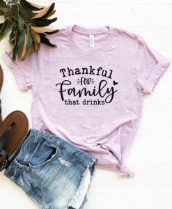 Thankful For Family That Drinks Shirt